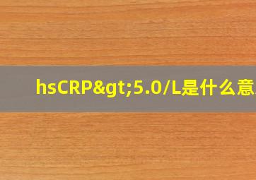 hsCRP>5.0/L是什么意思